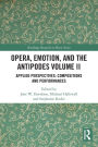 Opera, Emotion, and the Antipodes Volume II: Applied Perspectives: Compositions and Performances