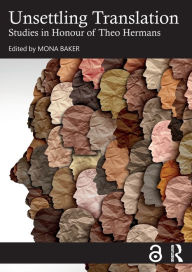 Title: Unsettling Translation: Studies in Honour of Theo Hermans, Author: Mona Baker