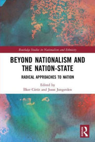 Title: Beyond Nationalism and the Nation-State: Radical Approaches to Nation, Author: Ilker Cörüt