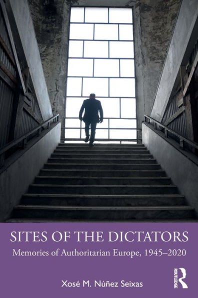 Sites of the Dictators: Memories Authoritarian Europe, 1945-2020