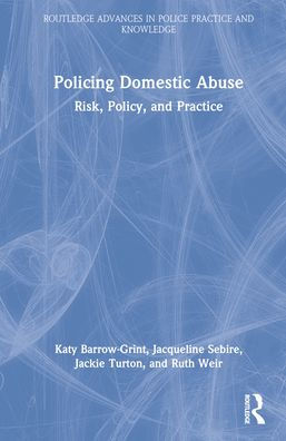 Policing Domestic Abuse: Risk, Policy, and Practice