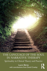 Title: The Language of the Soul in Narrative Therapy: Spirituality in Clinical Theory and Practice, Author: Laura Béres