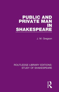 Title: Public and Private Man in Shakespeare, Author: J. M. Gregson