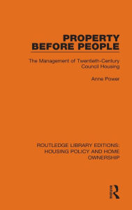 Title: Property Before People: The Management of Twentieth-Century Council Housing, Author: Anne Power