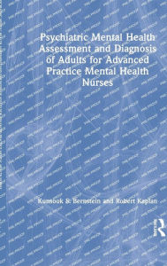 Title: Psychiatric Mental Health Assessment and Diagnosis of Adults for Advanced Practice Mental Health Nurses, Author: Kunsook S. Bernstein