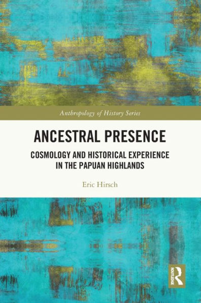 Ancestral Presence: Cosmology and Historical Experience the Papuan Highlands