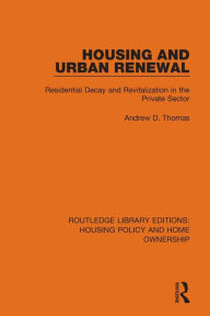 Title: Housing and Urban Renewal: Residential Decay and Revitalization in the Private Sector, Author: Andrew D. Thomas