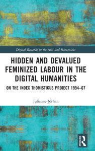 Title: Hidden and Devalued Feminized Labour in the Digital Humanities: On the Index Thomisticus Project 1954-67, Author: Julianne Nyhan
