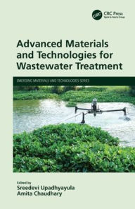 Title: Advanced Materials and Technologies for Wastewater Treatment, Author: Sreedevi Upadhyayula