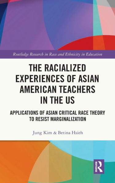 The Racialized Experiences of Asian American Teachers in the US: Applications of Asian Critical Race Theory to Resist Marginalization