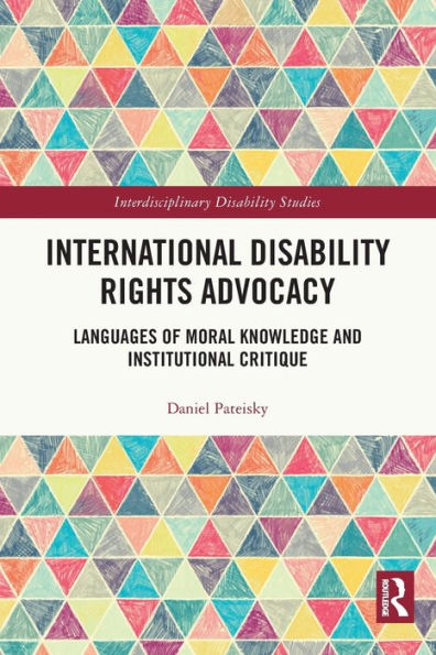 International Disability Rights Advocacy: Languages of Moral Knowledge and Institutional Critique