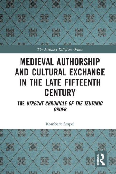 Medieval Authorship and Cultural Exchange the Late Fifteenth Century: Utrecht Chronicle of Teutonic Order