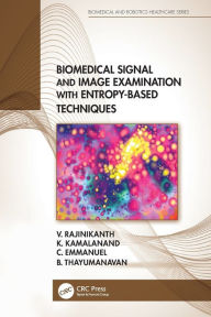 Title: Biomedical Signal and Image Examination with Entropy-Based Techniques, Author: V. Rajinikanth