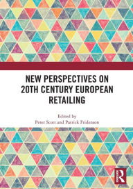 Title: New Perspectives on 20th Century European Retailing, Author: Peter Scott