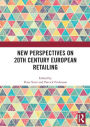 New Perspectives on 20th Century European Retailing