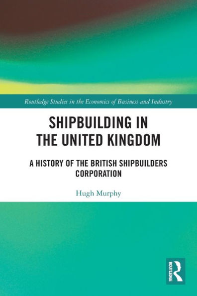 Shipbuilding the United Kingdom: A History of British Shipbuilders Corporation