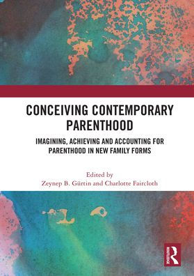 Conceiving Contemporary Parenthood: Imagining, Achieving and Accounting for Parenthood New Family Forms
