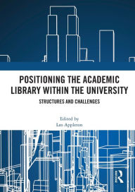 Title: Positioning the Academic Library within the University: Structures and Challenges, Author: Leo Appleton