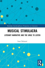 Title: Musical Stimulacra: Literary Narrative and the Urge to Listen, Author: Ivan Delazari