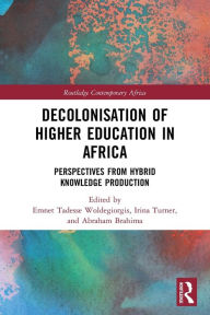 Title: Decolonisation of Higher Education in Africa: Perspectives from Hybrid Knowledge Production, Author: Emnet Tadesse Woldegiorgis