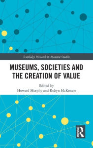 Title: Museums, Societies and the Creation of Value, Author: Howard Morphy