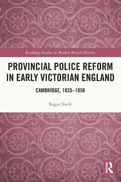 Provincial Police Reform Early Victorian England: Cambridge, 1835-1856