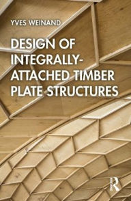 Title: Design of Integrally-Attached Timber Plate Structures, Author: Yves Weinand