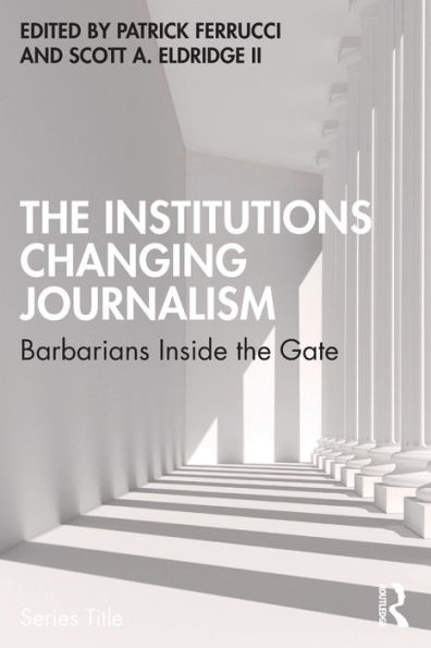 the Institutions Changing Journalism: Barbarians Inside Gate