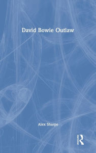 Title: David Bowie Outlaw: Essays on Difference, Authenticity, Ethics, Art & Love, Author: Alex Sharpe