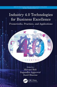 Title: Industry 4.0 Technologies for Business Excellence: Frameworks, Practices, and Applications, Author: Shivani Bali