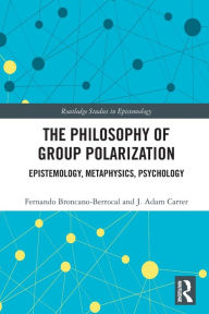 Title: The Philosophy of Group Polarization: Epistemology, Metaphysics, Psychology, Author: Fernando Broncano-Berrocal
