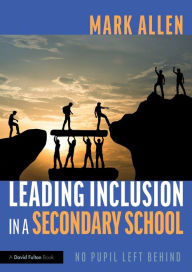 Title: Leading Inclusion in a Secondary School: No Pupil Left Behind, Author: Mark Allen