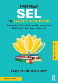 Title: Everyday SEL in Early Childhood: Integrating Social Emotional Learning and Mindfulness Into Your Classroom, Author: Carla Tantillo Philibert