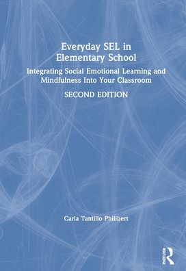 Everyday SEL in Elementary School: Integrating Social Emotional Learning and Mindfulness Into Your Classroom