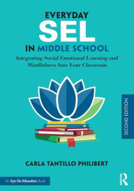 Title: Everyday SEL in Middle School: Integrating Social Emotional Learning and Mindfulness Into Your Classroom, Author: Carla Tantillo Philibert