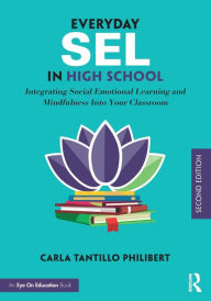Title: Everyday SEL in High School: Integrating Social Emotional Learning and Mindfulness Into Your Classroom, Author: Carla Tantillo Philibert