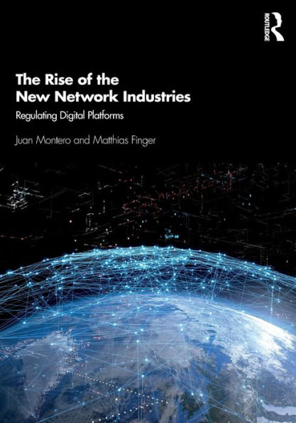 the Rise of New Network Industries: Regulating Digital Platforms