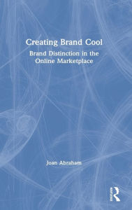 Title: Creating Brand Cool: Brand Distinction in the Online Marketplace, Author: Joan Abraham