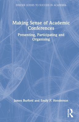 Making Sense of Academic Conferences: Presenting, Participating and Organising