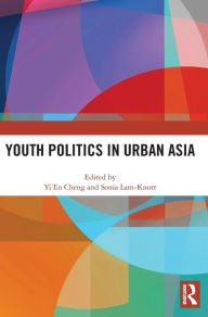 Title: Youth Politics in Urban Asia, Author: Yi'En Cheng