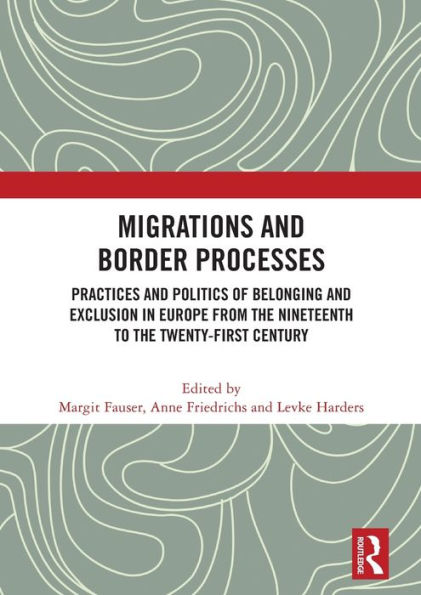 Migrations and Border Processes: Practices Politics of Belonging Exclusion Europe from the Nineteenth to Twenty-First Century