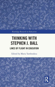 Title: Thinking with Stephen J. Ball: Lines of Flight in Education, Author: Maria Tamboukou