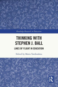 Title: Thinking with Stephen J. Ball: Lines of Flight in Education, Author: Maria Tamboukou