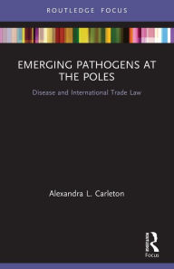 Title: Emerging Pathogens at the Poles: Disease and International Trade Law, Author: Alexandra L. Carleton