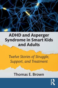 Title: ADHD and Asperger Syndrome in Smart Kids and Adults: Twelve Stories of Struggle, Support, and Treatment, Author: Thomas E. Brown