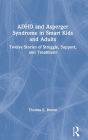 ADHD and Asperger Syndrome in Smart Kids and Adults: Twelve Stories of Struggle, Support, and Treatment