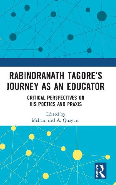 Rabindranath Tagore's Journey as an Educator: Critical Perspectives on His Poetics and Praxis