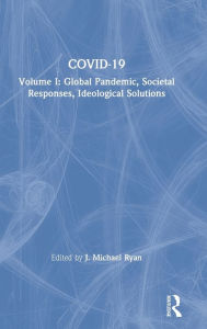 Title: COVID-19: Volume I: Global Pandemic, Societal Responses, Ideological Solutions, Author: J. Michael Ryan