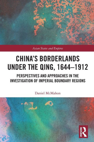 China's Borderlands under the Qing, 1644-1912: Perspectives and Approaches Investigation of Imperial Boundary Regions