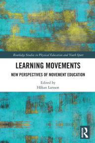 Title: Learning Movements: New Perspectives of Movement Education, Author: Hakan Larsson